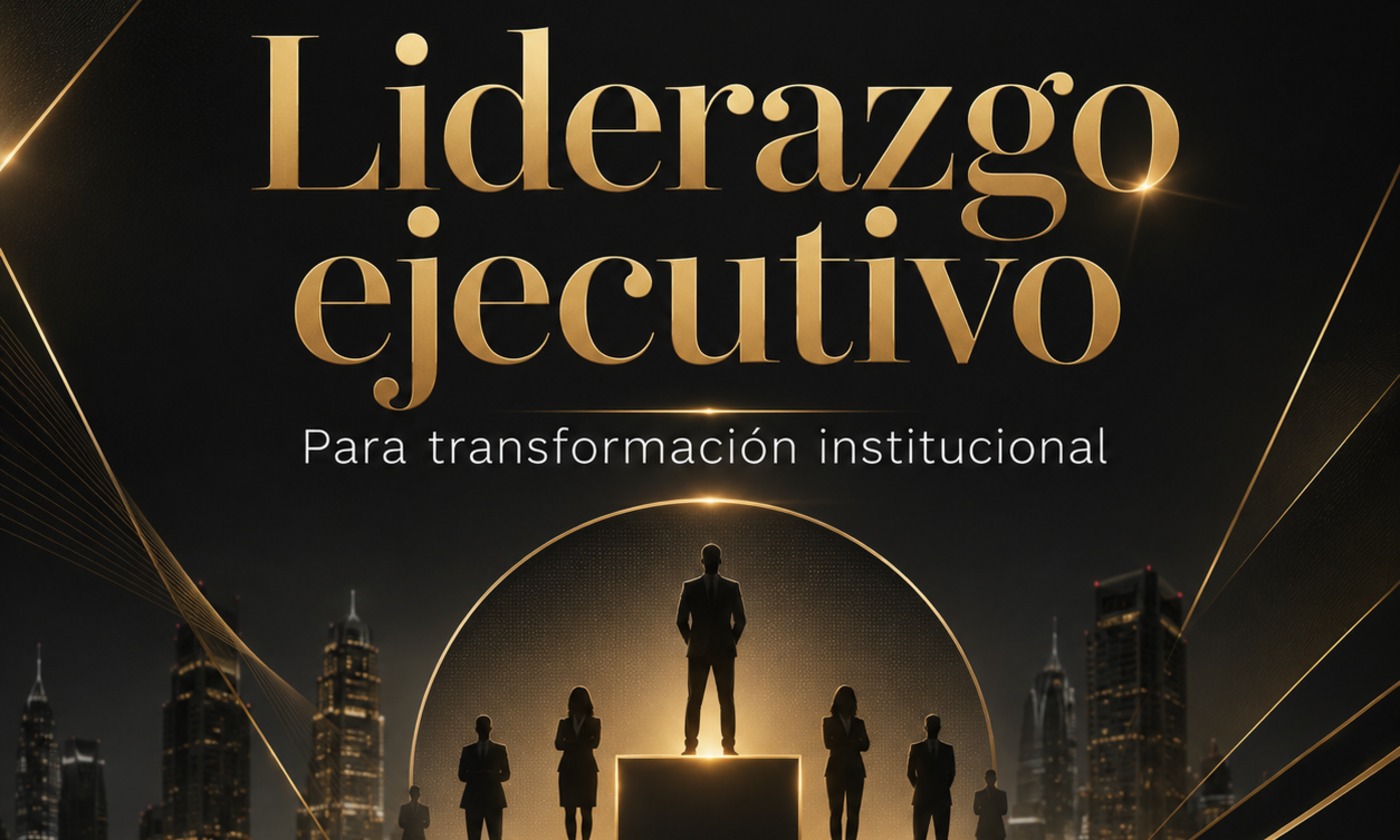 Liderazgo ejecutivo para transformación institucional